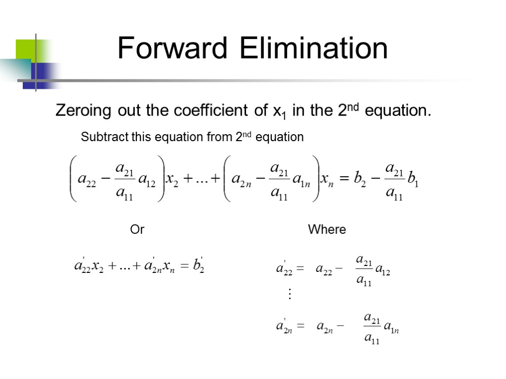 Forward Elimination Zeroing out the coefficient of x1 in the 2nd equation. Subtract this